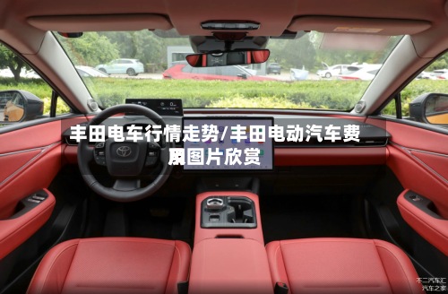 丰田电车行情走势/丰田电动汽车费用及图片欣赏