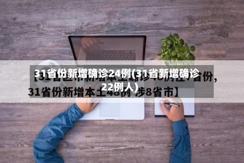 31省份新增确诊24例(31省新增确诊22例人)-第3张图片