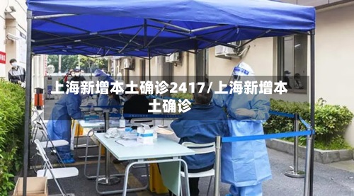 上海新增本土确诊2417/上海新增本土确诊-第2张图片