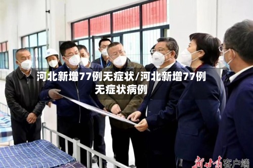 河北新增77例无症状/河北新增77例无症状病例-第3张图片