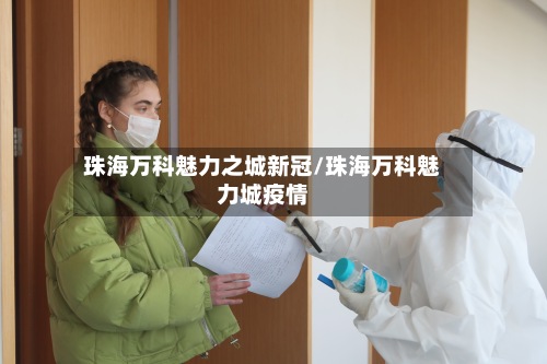 珠海万科魅力之城新冠/珠海万科魅力城疫情-第2张图片