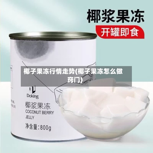 椰子果冻行情走势(椰子果冻怎么做窍门)