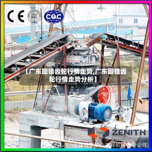 【广东圆锥齿轮行情走势,广东圆锥齿轮行情走势分析】