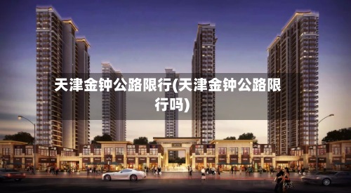 天津金钟公路限行(天津金钟公路限行吗)-第2张图片