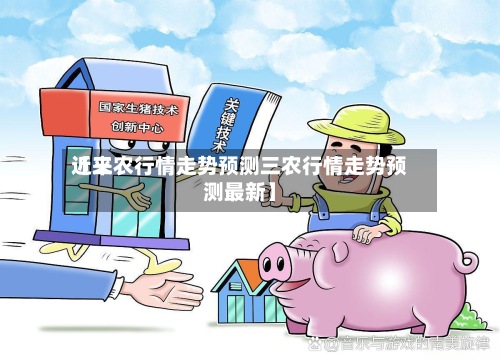 近来
【三农行情走势预测三农行情走势预测最新】-第2张图片