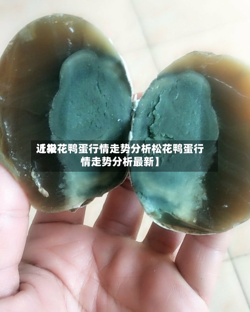 近来【松花鸭蛋行情走势分析松花鸭蛋行情走势分析最新】