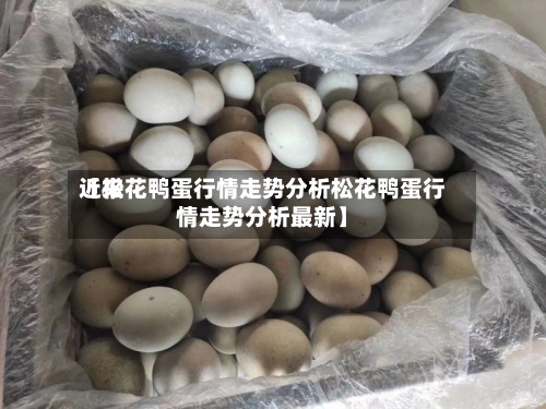 近来【松花鸭蛋行情走势分析松花鸭蛋行情走势分析最新】-第2张图片