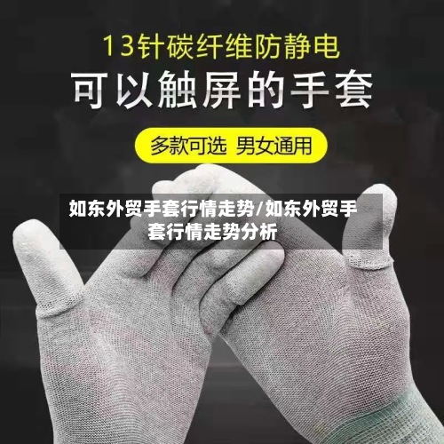 如东外贸手套行情走势/如东外贸手套行情走势分析-第3张图片