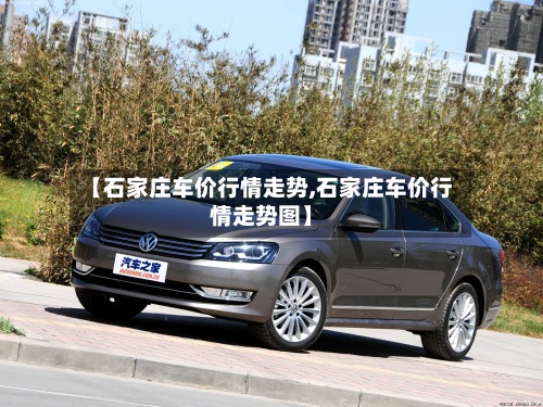 【石家庄车价行情走势,石家庄车价行情走势图】-第2张图片