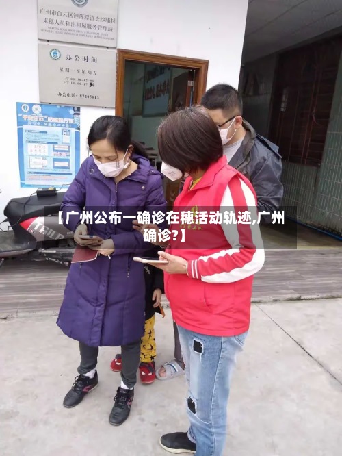 【广州公布一确诊在穗活动轨迹,广州确诊?】