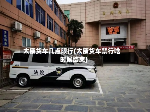 太康货车几点限行(太康货车禁行啥时候结束)-第2张图片