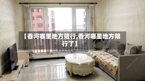 【香河哪里地方限行,香河哪里地方限行了】