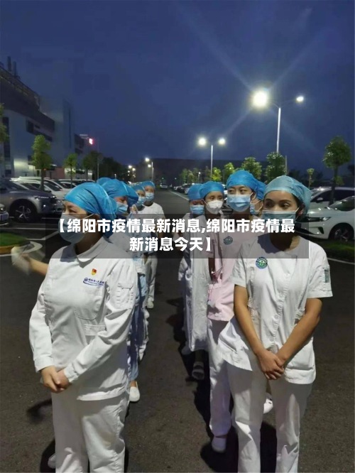 【绵阳市疫情最新消息,绵阳市疫情最新消息今天】