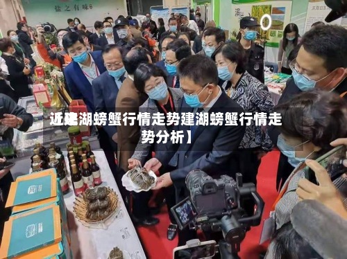 近来
【建湖螃蟹行情走势建湖螃蟹行情走势分析】-第3张图片
