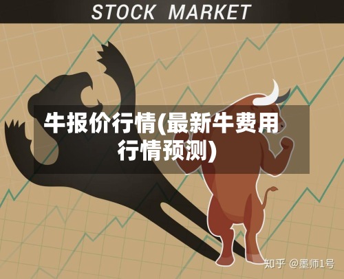 牛报价行情(最新牛费用行情预测)