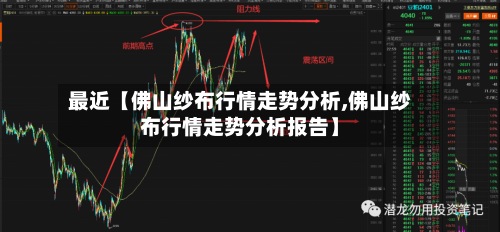 最近【佛山纱布行情走势分析,佛山纱布行情走势分析报告】-第3张图片