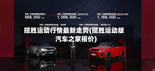 揽胜运动行情最新走势(揽胜运动版汽车之家报价)-第3张图片
