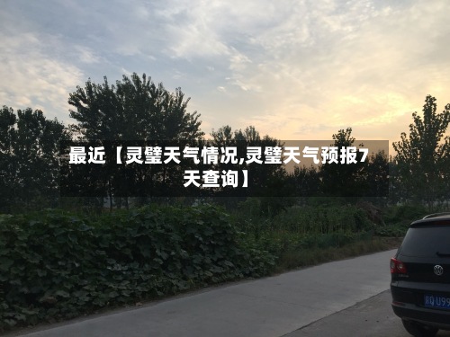 最近【灵璧天气情况,灵璧天气预报7天查询】