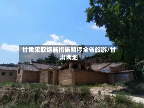 甘肃采取熔断措施暂停全省旅游/甘肃两地-第3张图片