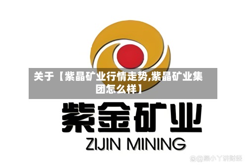 关于【紫晶矿业行情走势,紫晶矿业集团怎么样】-第2张图片