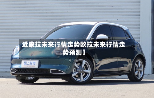 近来【欧拉未来行情走势欧拉未来行情走势预测】