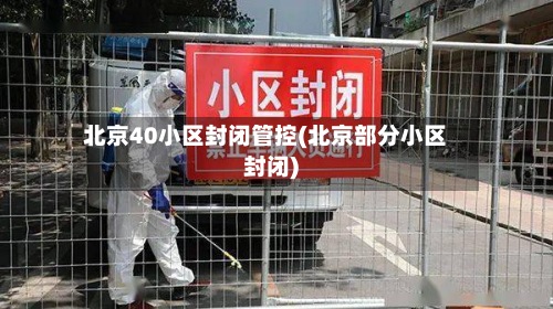 北京40小区封闭管控(北京部分小区封闭)