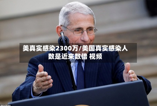 美真实感染2300万/美国真实感染人数是近来数倍 视频