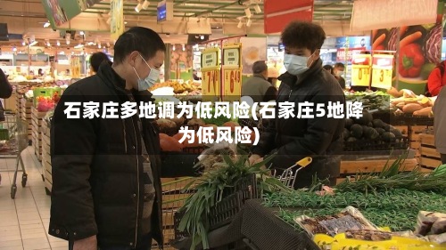 石家庄多地调为低风险(石家庄5地降为低风险)-第2张图片