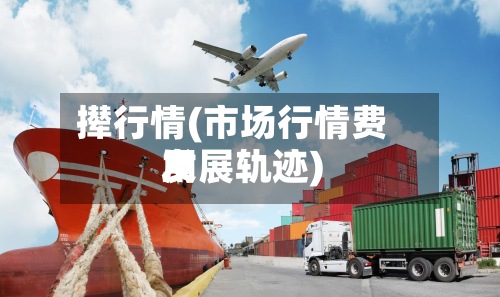 撵行情(市场行情费用
发展轨迹)-第2张图片