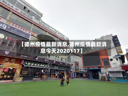 【德州疫情最新消息,德州疫情最新消息今天2020117】