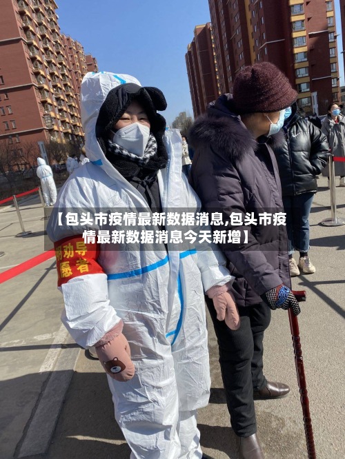 【包头市疫情最新数据消息,包头市疫情最新数据消息今天新增】-第2张图片