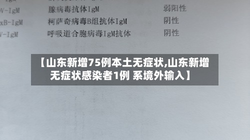 【山东新增75例本土无症状,山东新增无症状感染者1例 系境外输入】