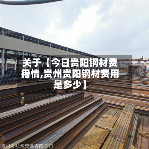 关于【今日贵阳钢材费用行情,贵州贵阳钢材费用是多少】