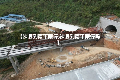 【沙县到南平限行,沙县到南平限行吗】-第3张图片