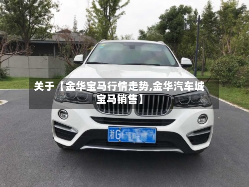 关于【金华宝马行情走势,金华汽车城宝马销售】