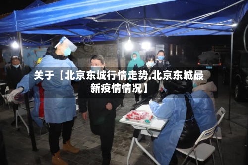 关于【北京东城行情走势,北京东城最新疫情情况】