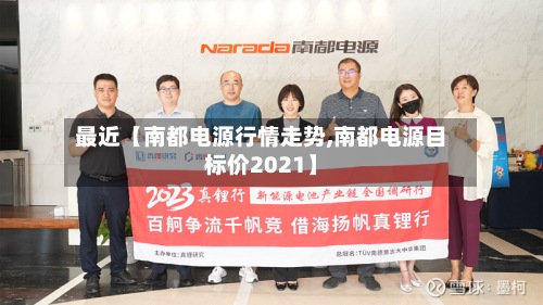 最近【南都电源行情走势,南都电源目标价2021】-第3张图片