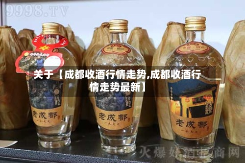 关于【成都收酒行情走势,成都收酒行情走势最新】-第3张图片
