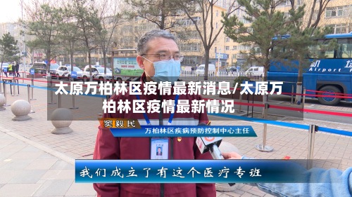 太原万柏林区疫情最新消息/太原万柏林区疫情最新情况