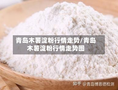 青岛木薯淀粉行情走势/青岛木薯淀粉行情走势图