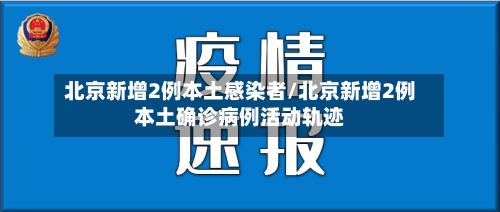 北京新增2例本土感染者/北京新增2例本土确诊病例活动轨迹