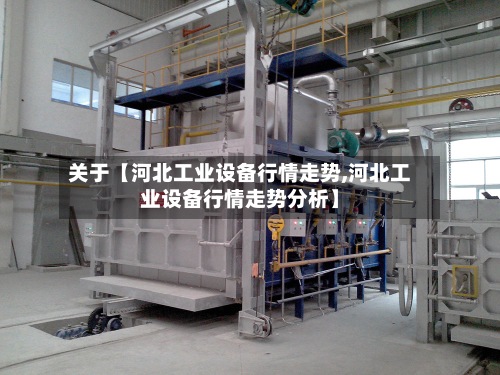 关于【河北工业设备行情走势,河北工业设备行情走势分析】-第2张图片