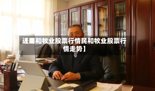 近来
【民和牧业股票行情民和牧业股票行情走势】