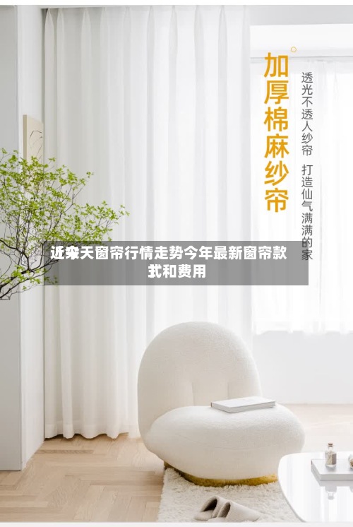近来
【今天窗帘行情走势今年最新窗帘款式和费用
】