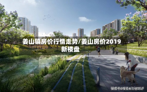 姜山镇房价行情走势/姜山房价2019新楼盘-第3张图片
