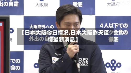 【日本大阪今曰情况,日本大阪昨天疫情最新消息】