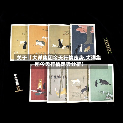 关于【大洋集团今天行情走势,大洋集团今天行情走势分析】
