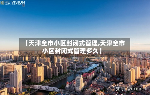 【天津全市小区封闭式管理,天津全市小区封闭式管理多久】