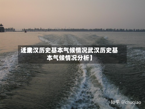 近来
【武汉历史基本气候情况武汉历史基本气候情况分析】