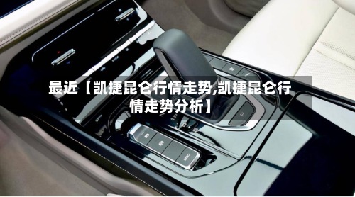 最近【凯捷昆仑行情走势,凯捷昆仑行情走势分析】-第2张图片